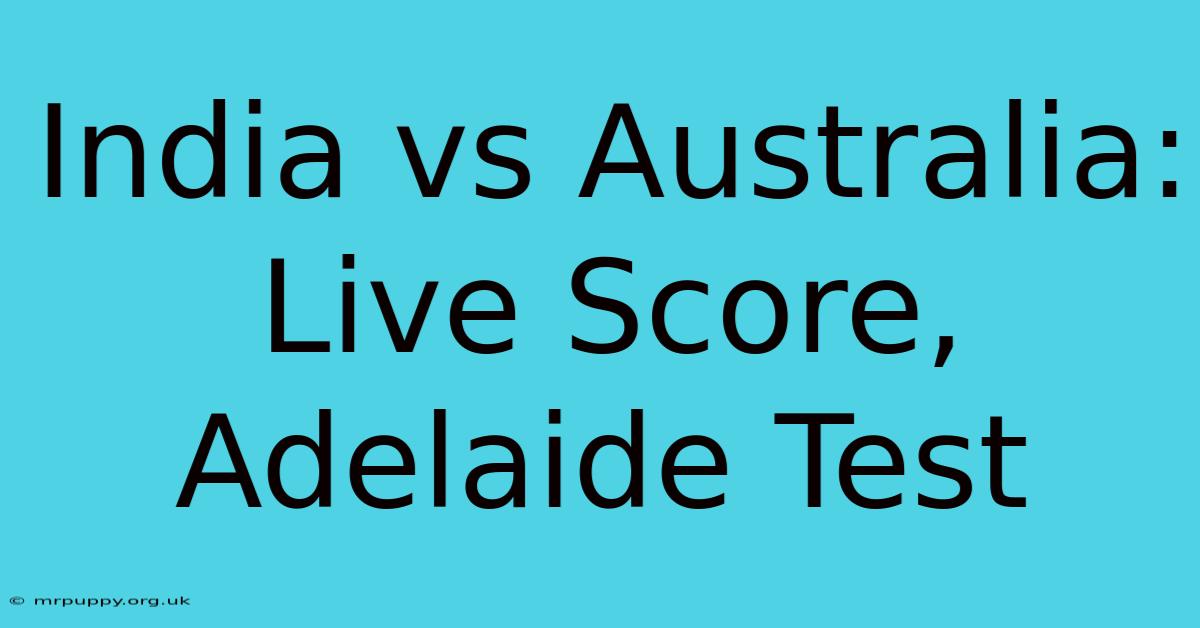 India Vs Australia: Live Score, Adelaide Test