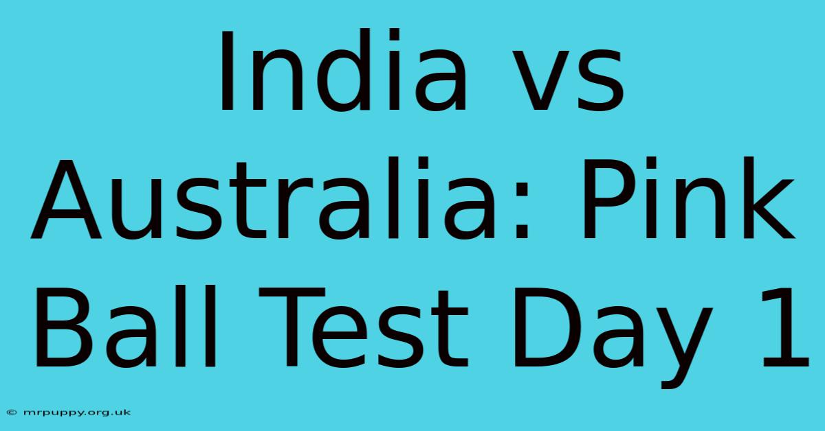 India Vs Australia: Pink Ball Test Day 1