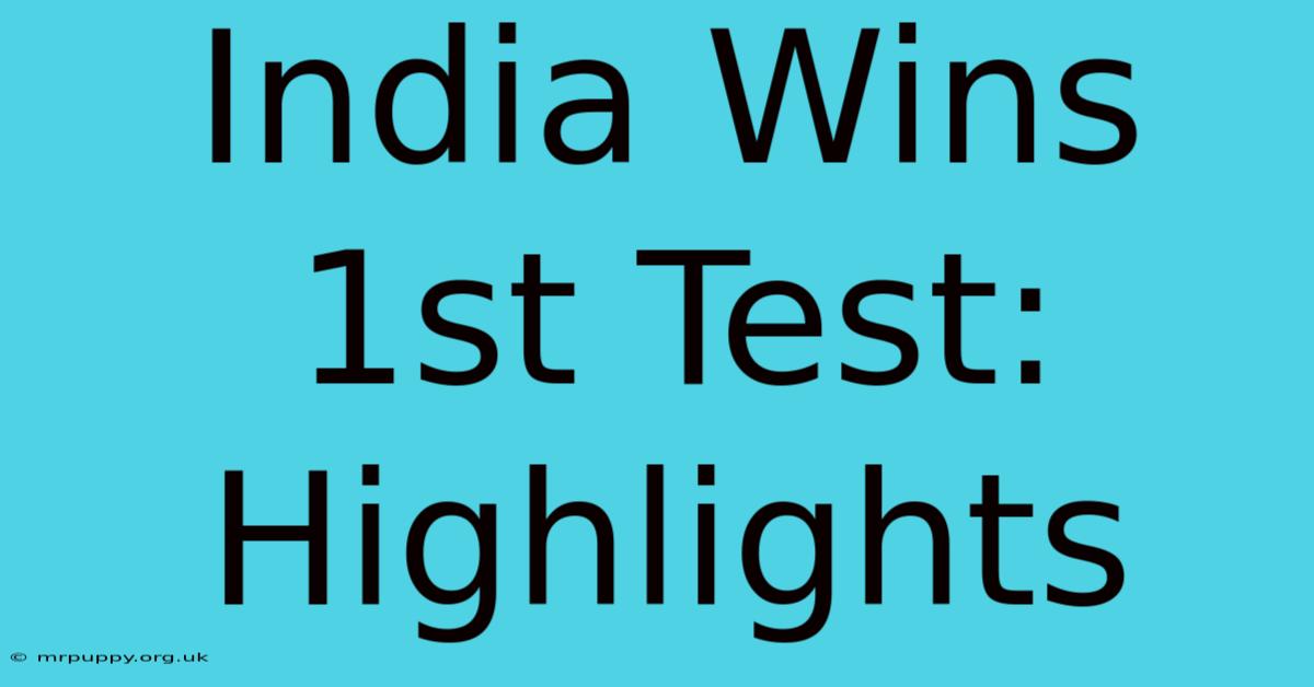 India Wins 1st Test: Highlights