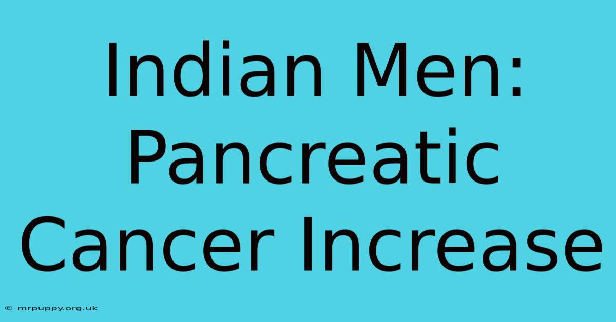 Indian Men: Pancreatic Cancer Increase