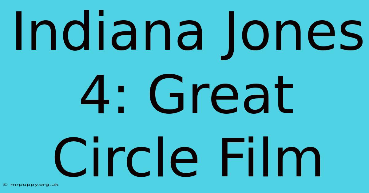 Indiana Jones 4: Great Circle Film