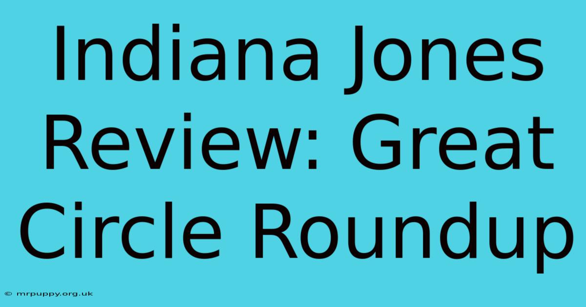 Indiana Jones Review: Great Circle Roundup