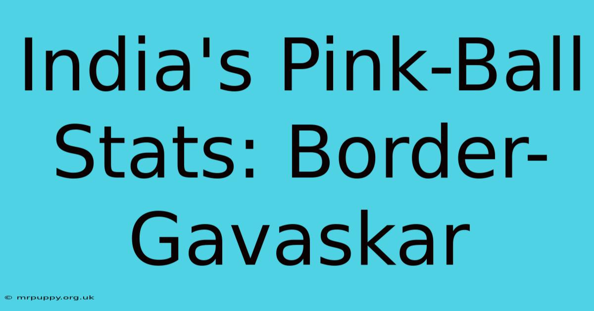 India's Pink-Ball Stats: Border-Gavaskar