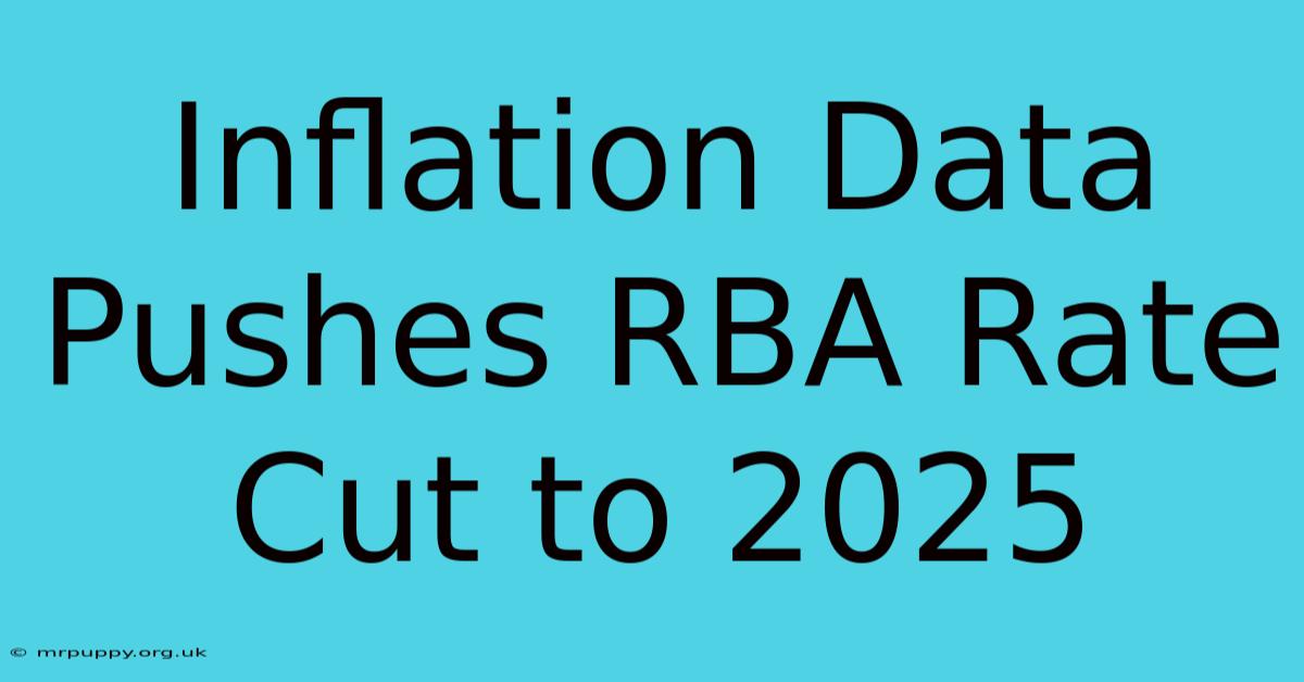 Inflation Data Pushes RBA Rate Cut To 2025