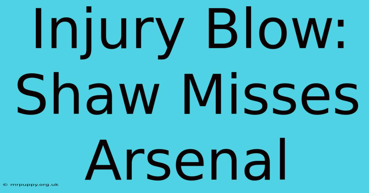 Injury Blow: Shaw Misses Arsenal