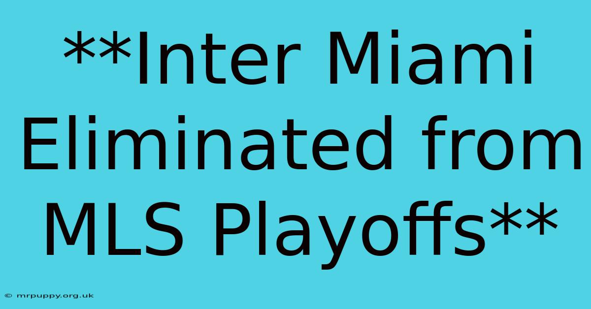 **Inter Miami Eliminated From MLS Playoffs** 