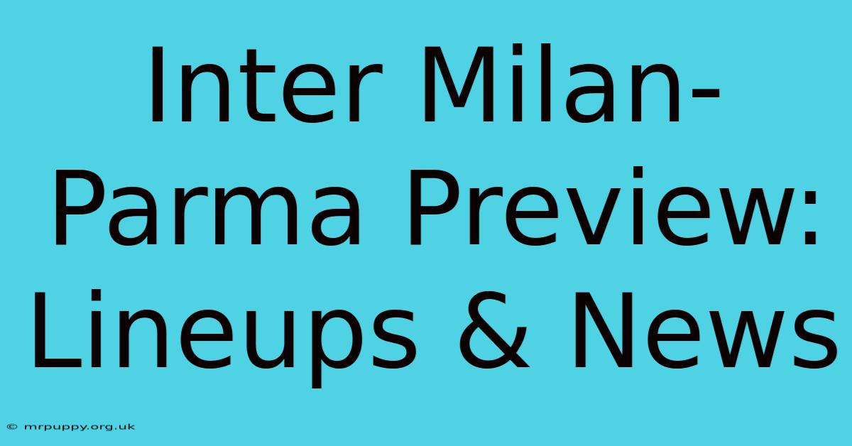 Inter Milan-Parma Preview: Lineups & News