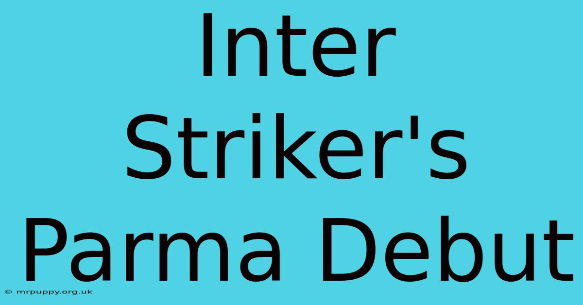 Inter Striker's Parma Debut