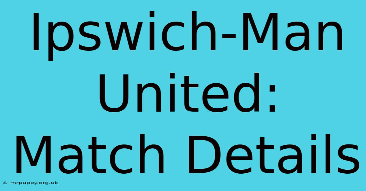 Ipswich-Man United: Match Details