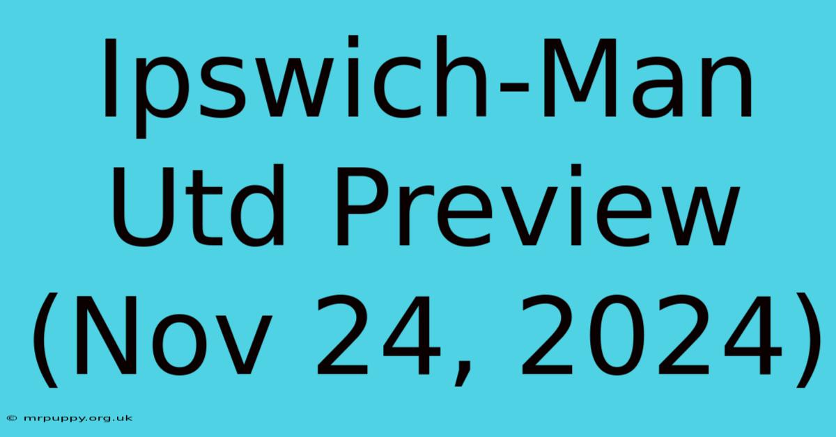 Ipswich-Man Utd Preview (Nov 24, 2024)