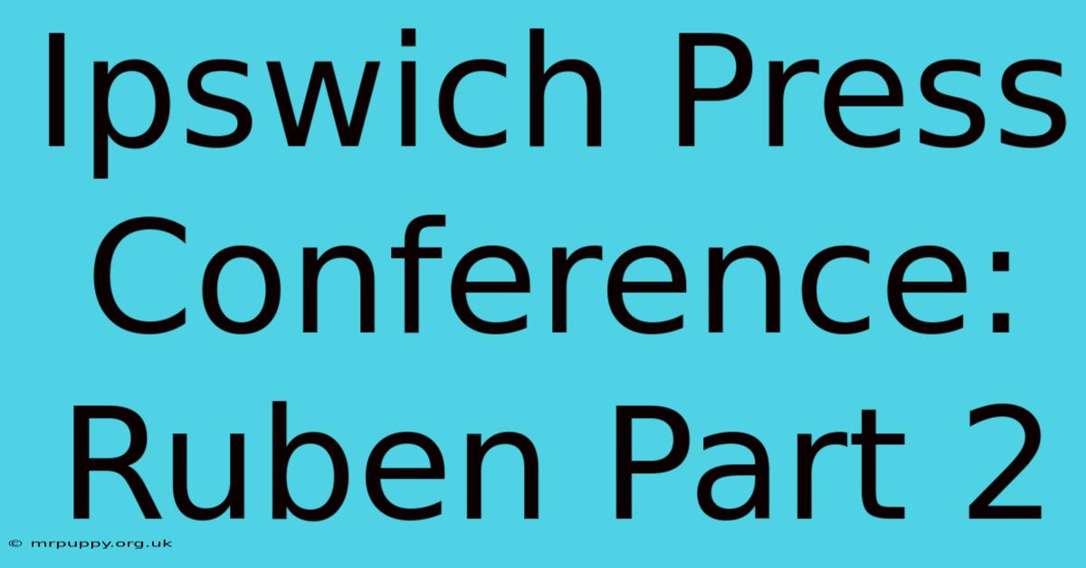 Ipswich Press Conference: Ruben Part 2