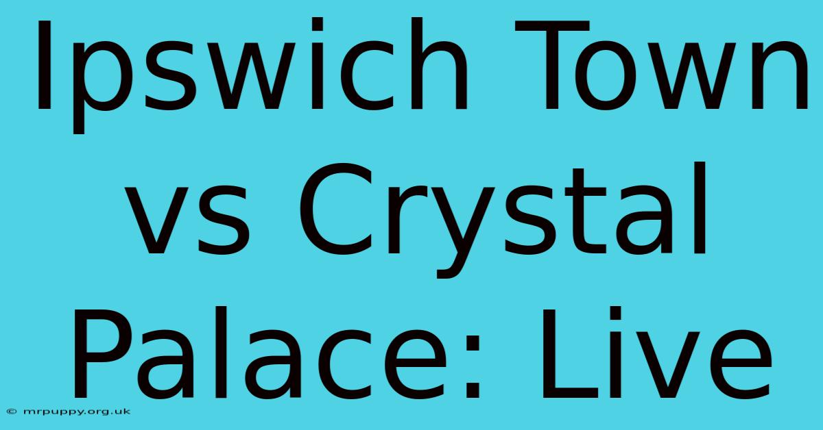 Ipswich Town Vs Crystal Palace: Live