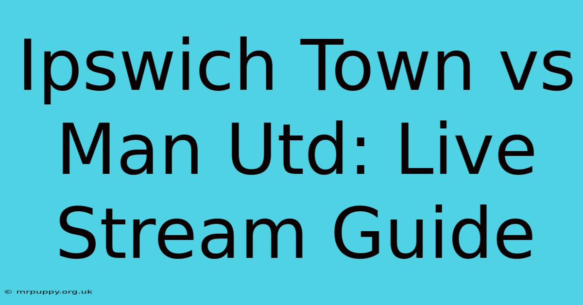 Ipswich Town Vs Man Utd: Live Stream Guide