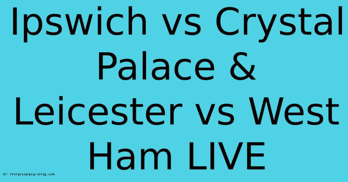 Ipswich Vs Crystal Palace & Leicester Vs West Ham LIVE