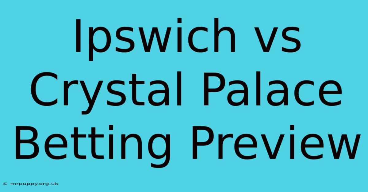 Ipswich Vs Crystal Palace Betting Preview