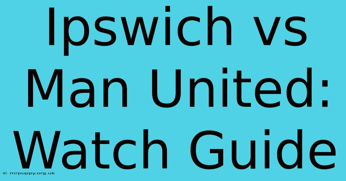 Ipswich Vs Man United: Watch Guide