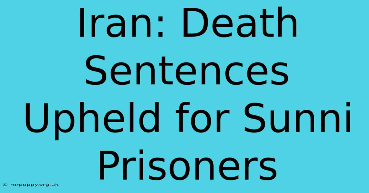 Iran: Death Sentences Upheld For Sunni Prisoners