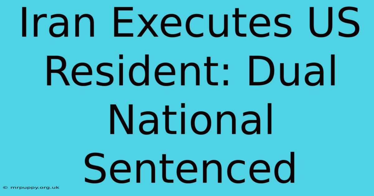 Iran Executes US Resident: Dual National Sentenced