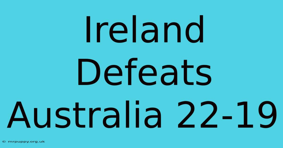 Ireland Defeats Australia 22-19