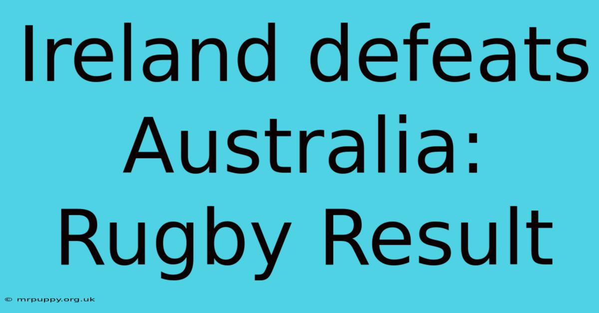 Ireland Defeats Australia: Rugby Result