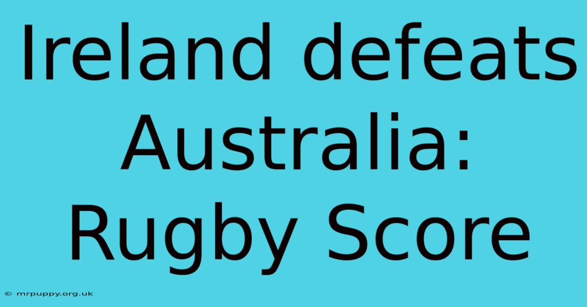 Ireland Defeats Australia: Rugby Score