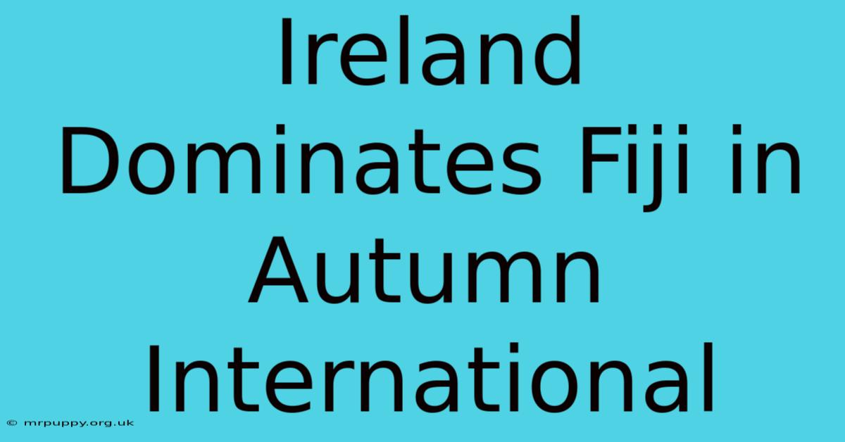 Ireland Dominates Fiji In Autumn International