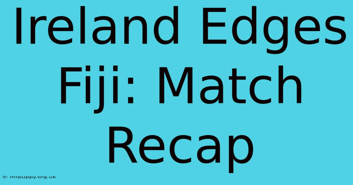 Ireland Edges Fiji: Match Recap