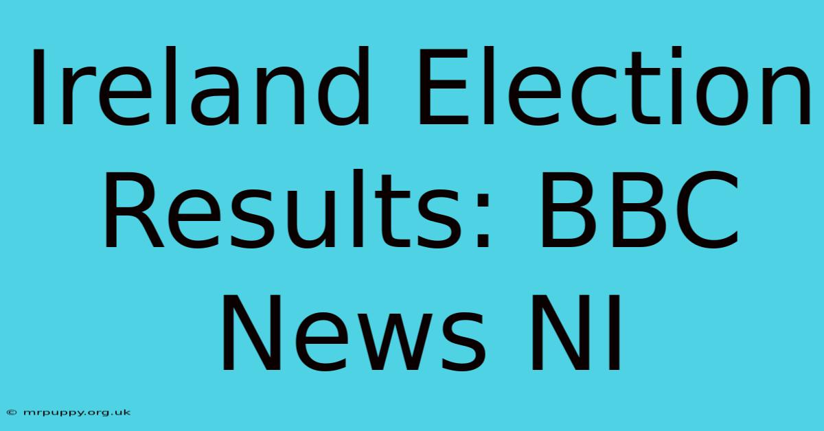 Ireland Election Results: BBC News NI