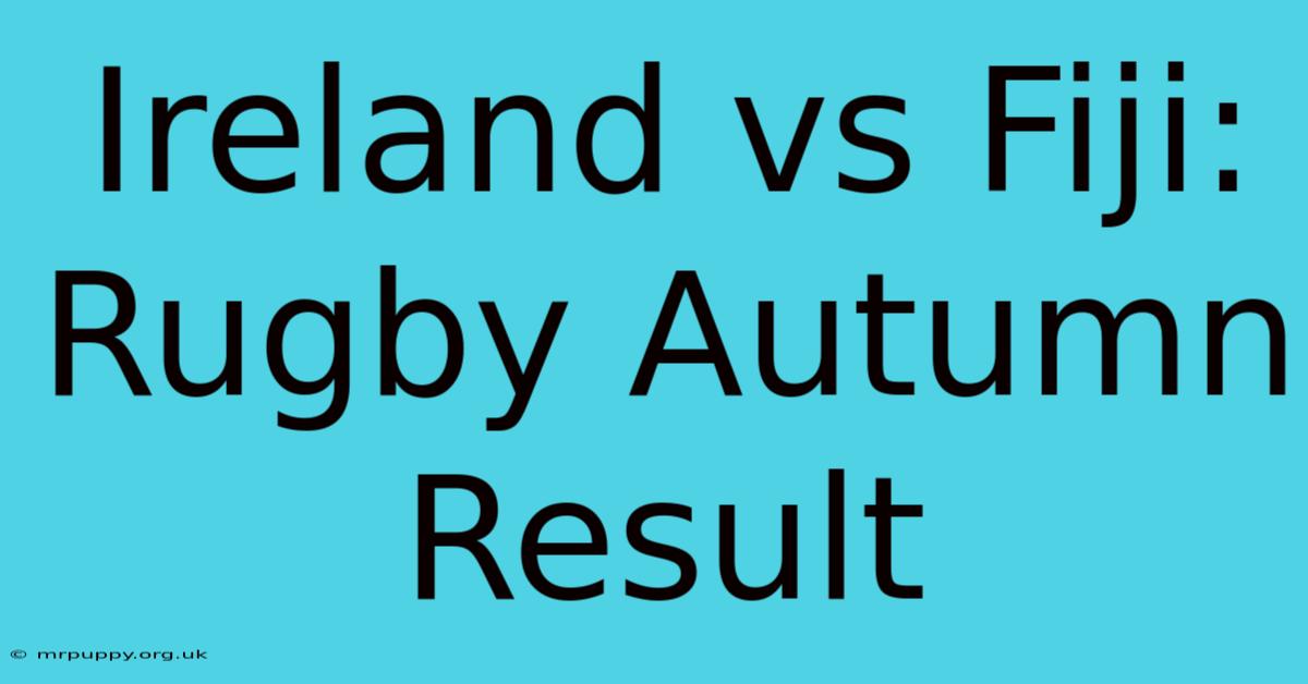 Ireland Vs Fiji: Rugby Autumn Result