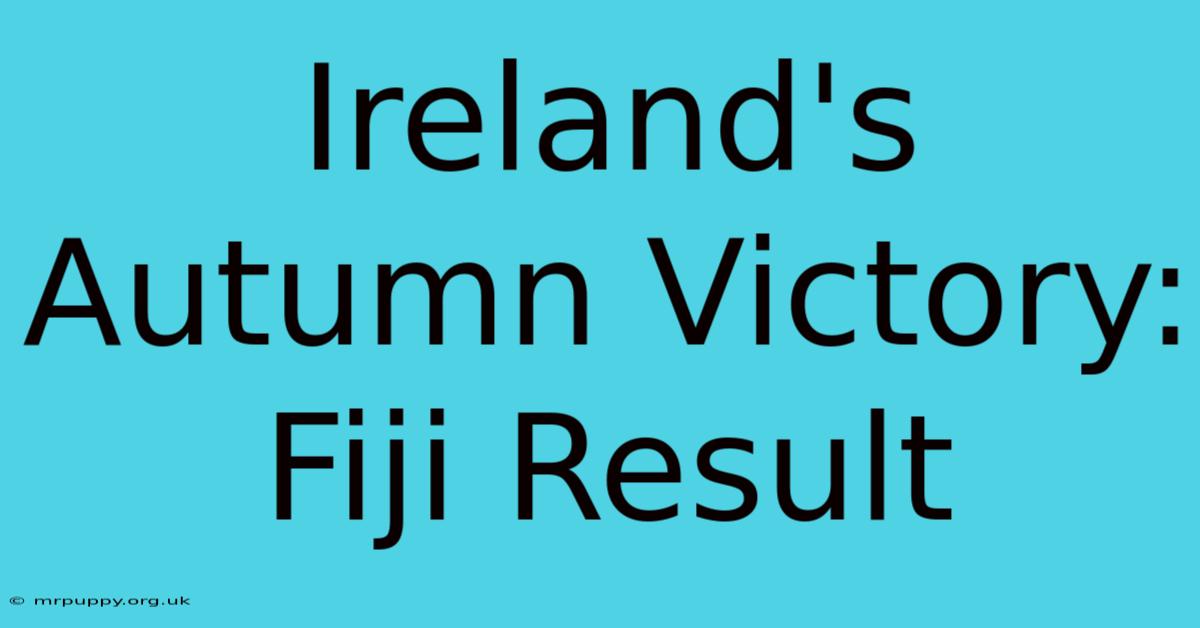 Ireland's Autumn Victory: Fiji Result