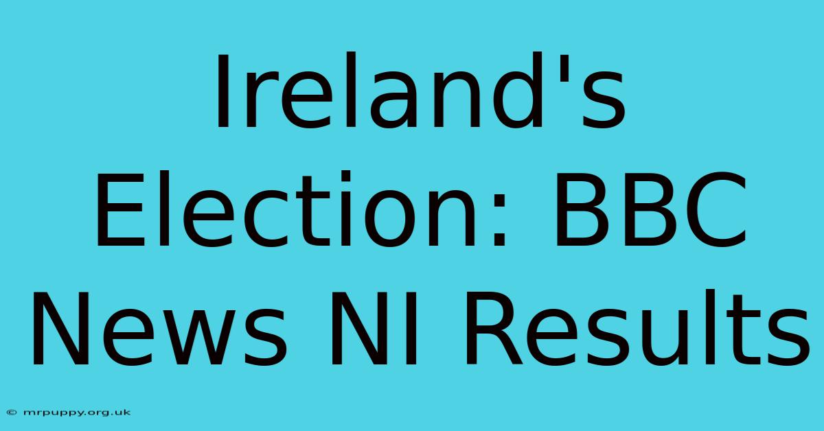 Ireland's Election: BBC News NI Results