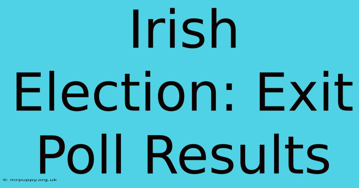 Irish Election: Exit Poll Results