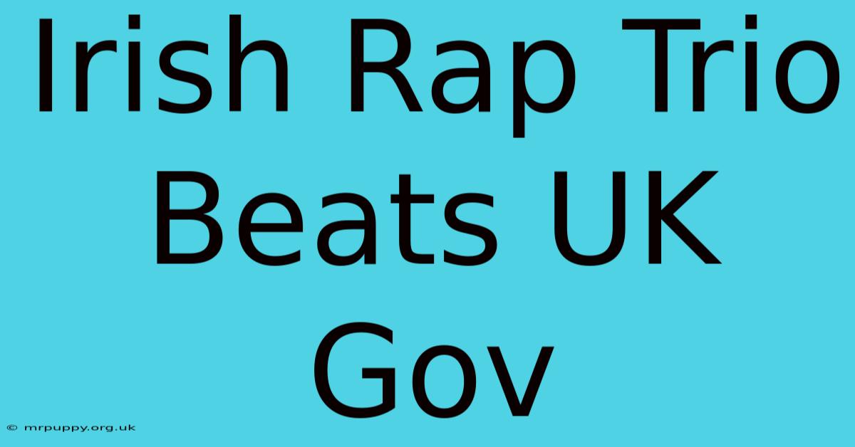 Irish Rap Trio Beats UK Gov