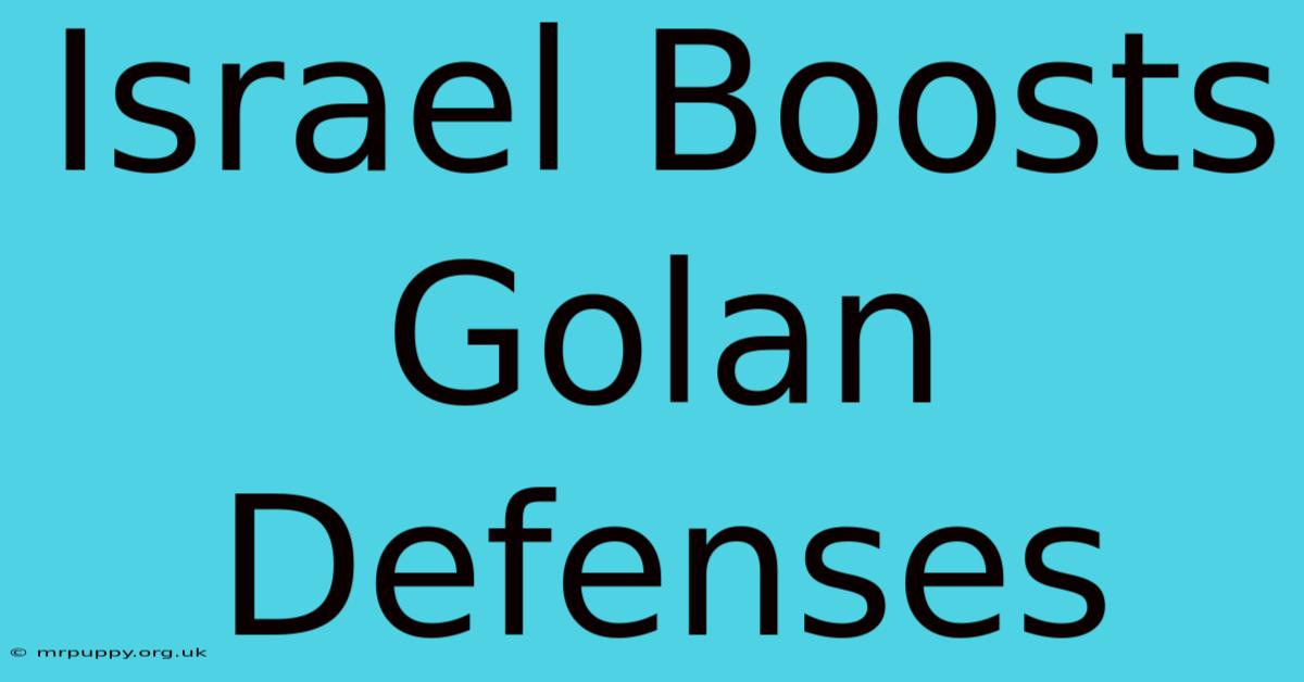 Israel Boosts Golan Defenses