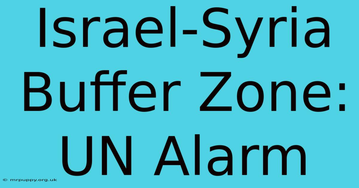 Israel-Syria Buffer Zone: UN Alarm