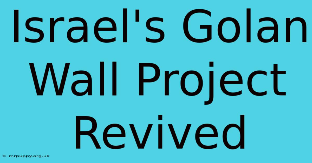 Israel's Golan Wall Project Revived