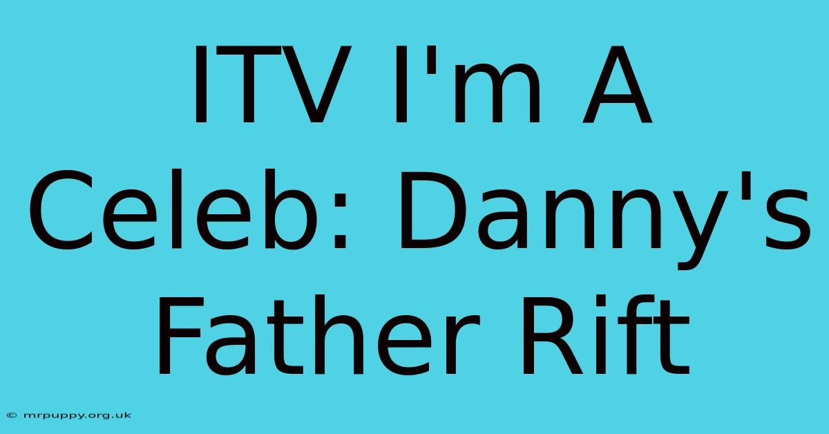 ITV I'm A Celeb: Danny's Father Rift