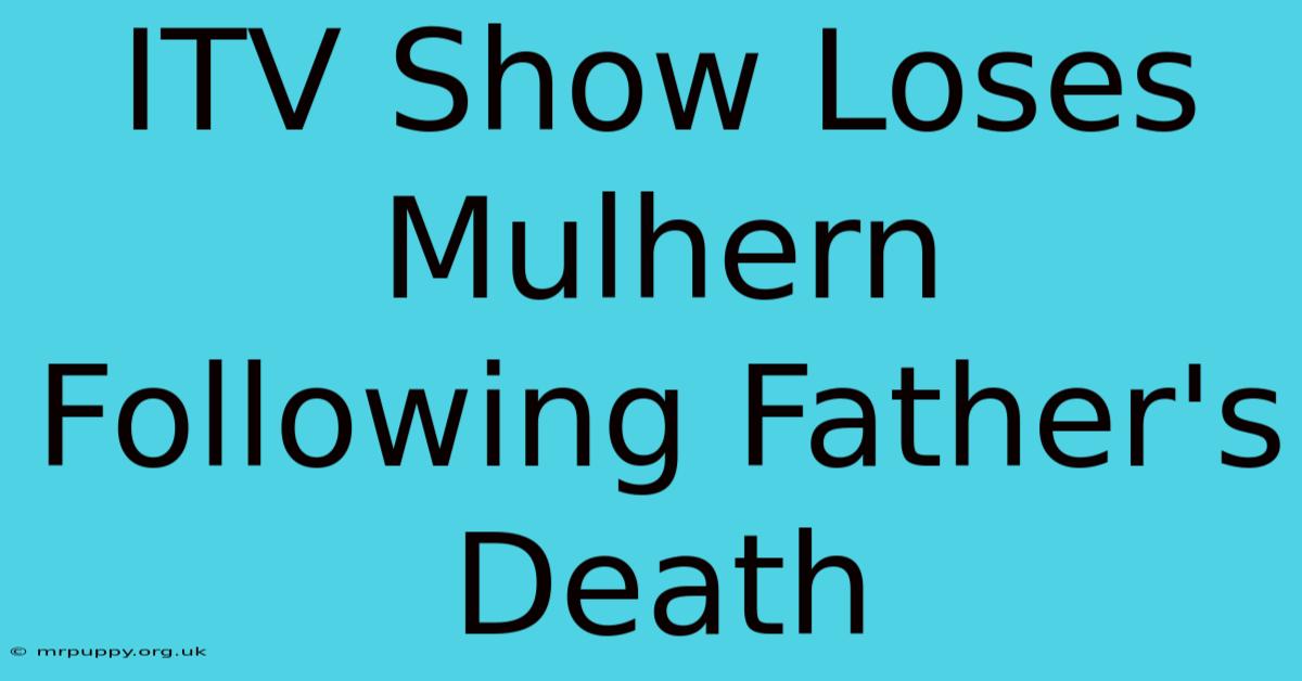 ITV Show Loses Mulhern Following Father's Death