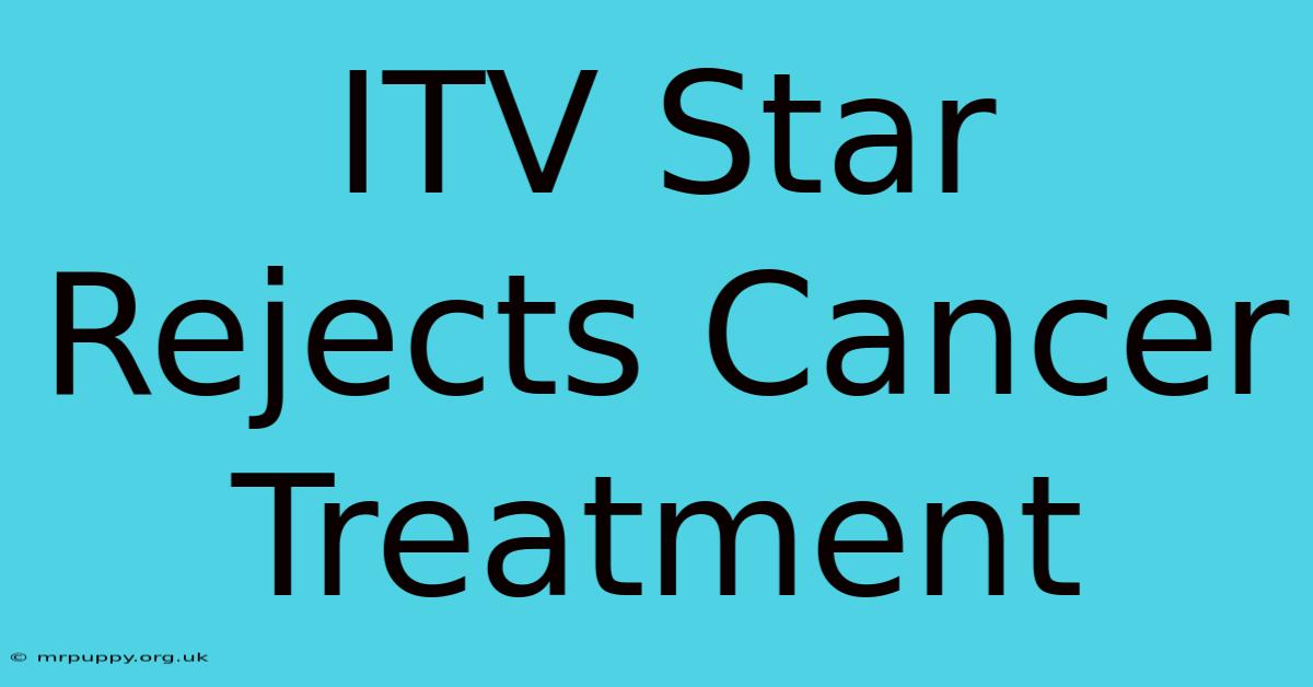 ITV Star Rejects Cancer Treatment