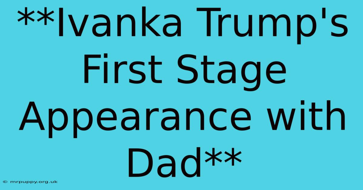 **Ivanka Trump's First Stage Appearance With Dad**