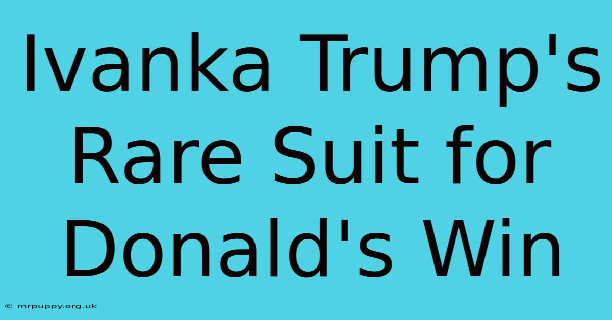 Ivanka Trump's Rare Suit For Donald's Win 