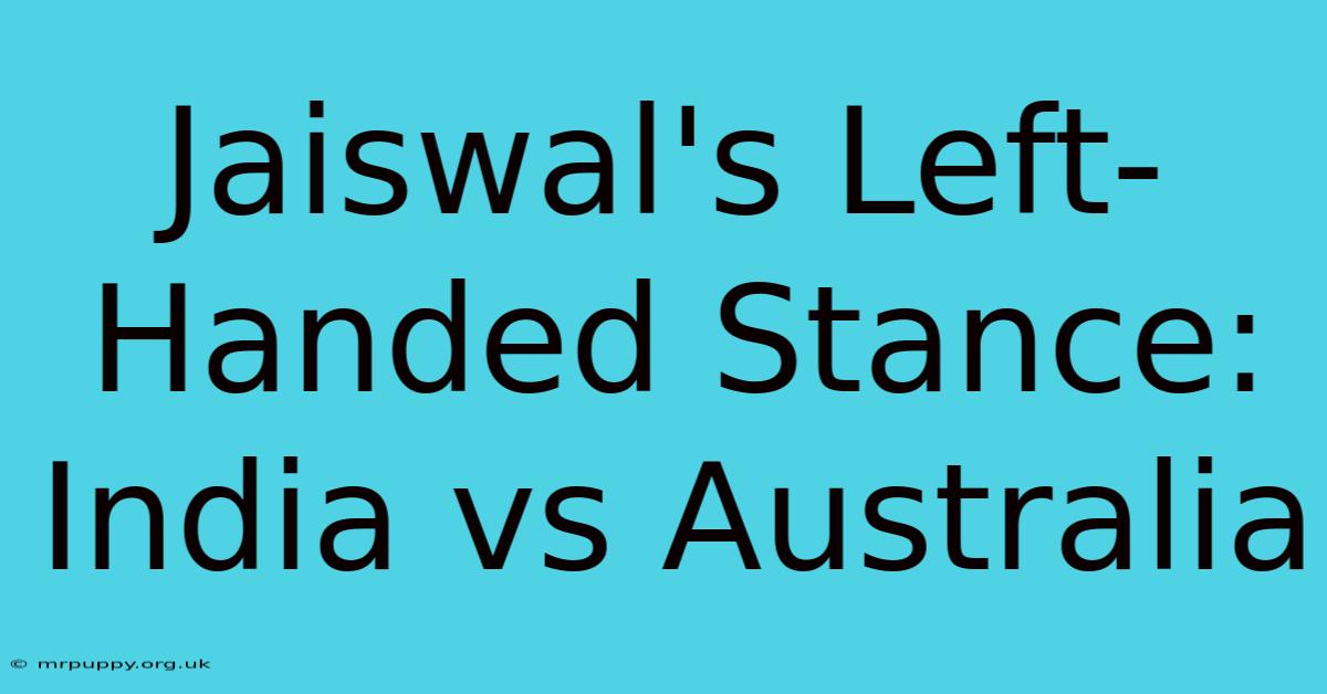 Jaiswal's Left-Handed Stance: India Vs Australia