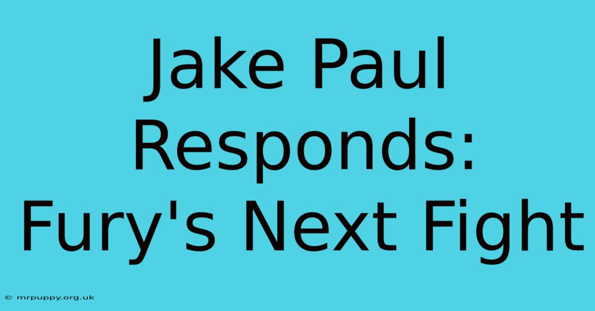 Jake Paul Responds: Fury's Next Fight