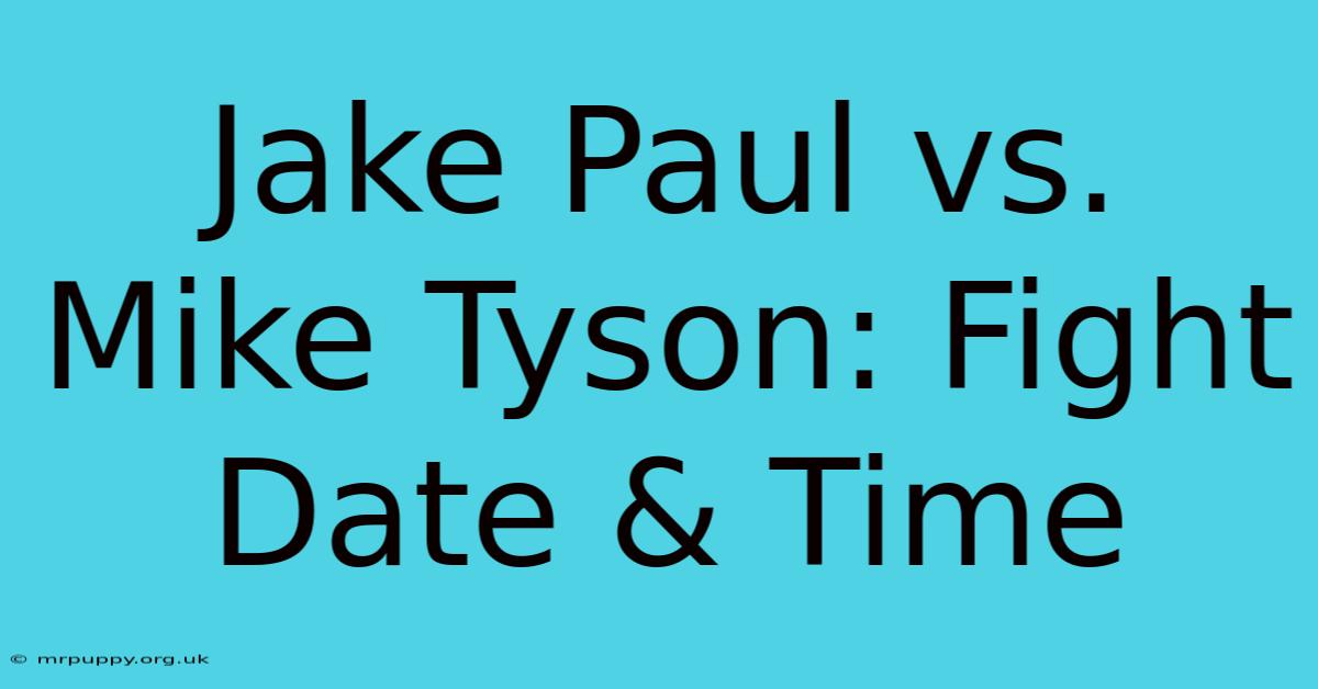 Jake Paul Vs. Mike Tyson: Fight Date & Time