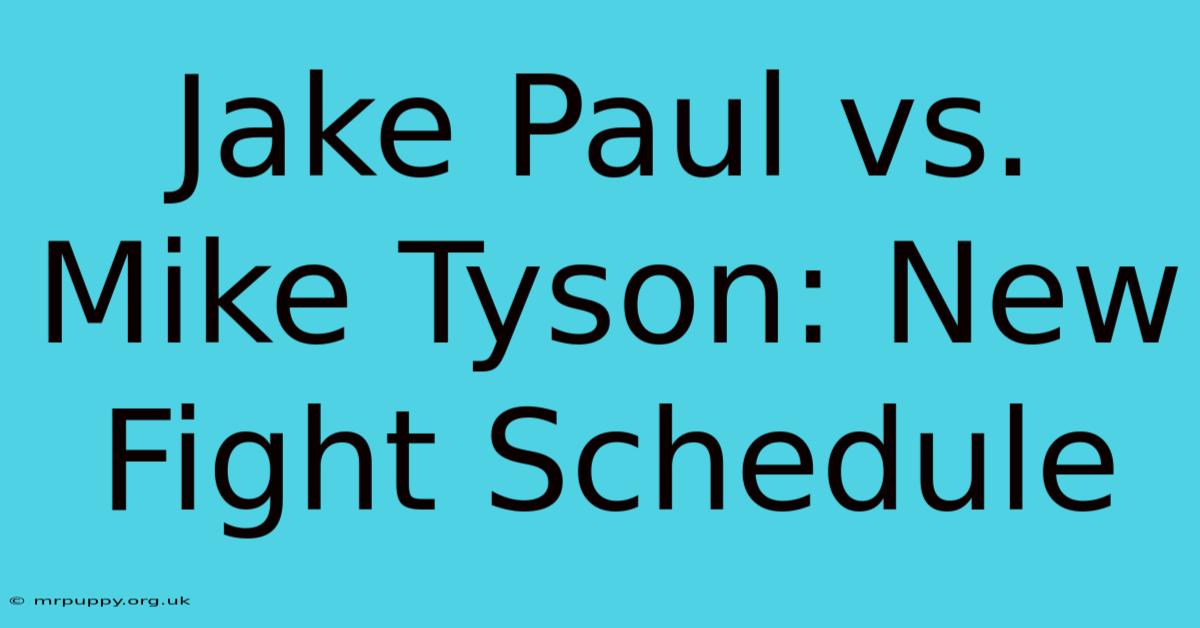 Jake Paul Vs. Mike Tyson: New Fight Schedule 