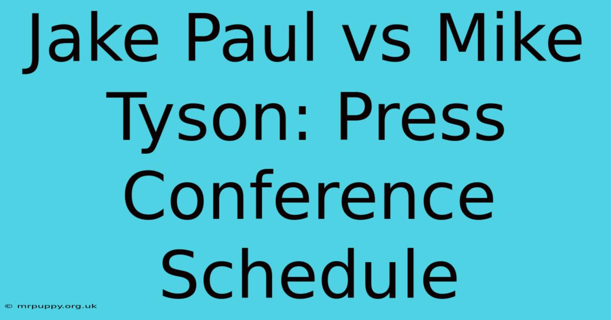 Jake Paul Vs Mike Tyson: Press Conference Schedule