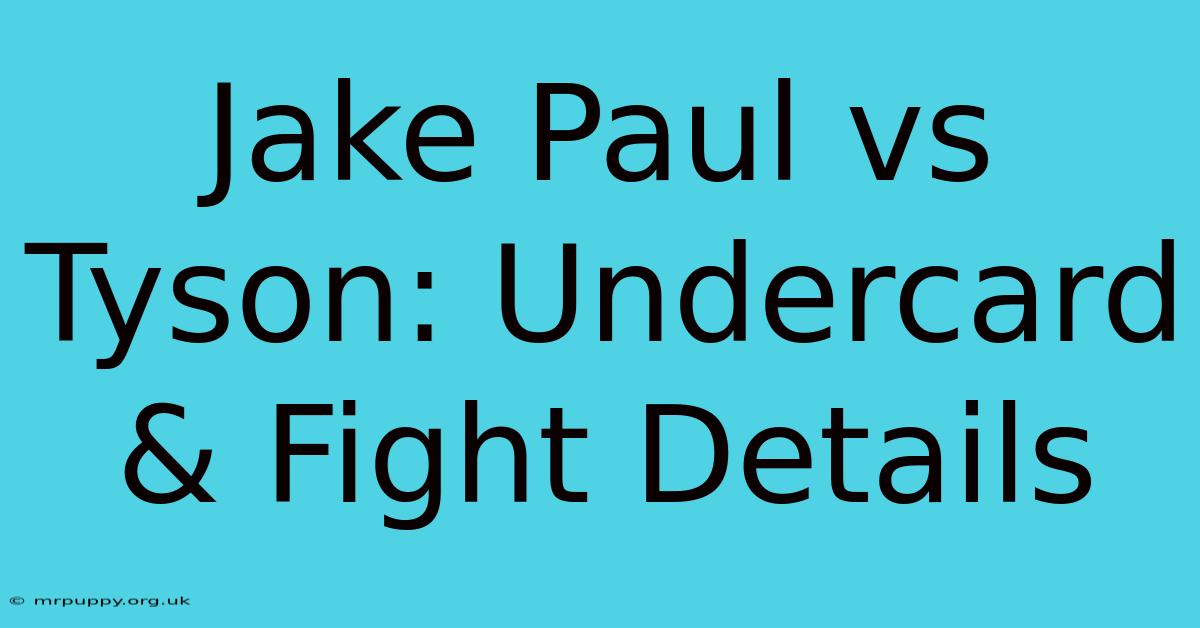 Jake Paul Vs Tyson: Undercard & Fight Details