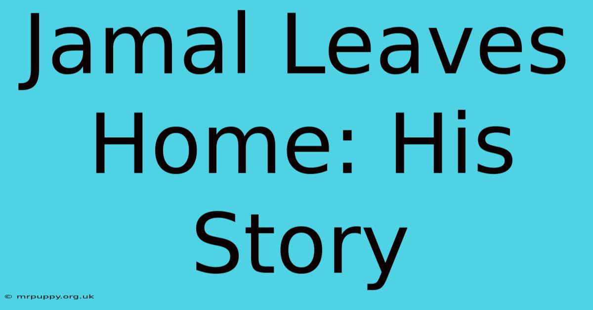 Jamal Leaves Home: His Story