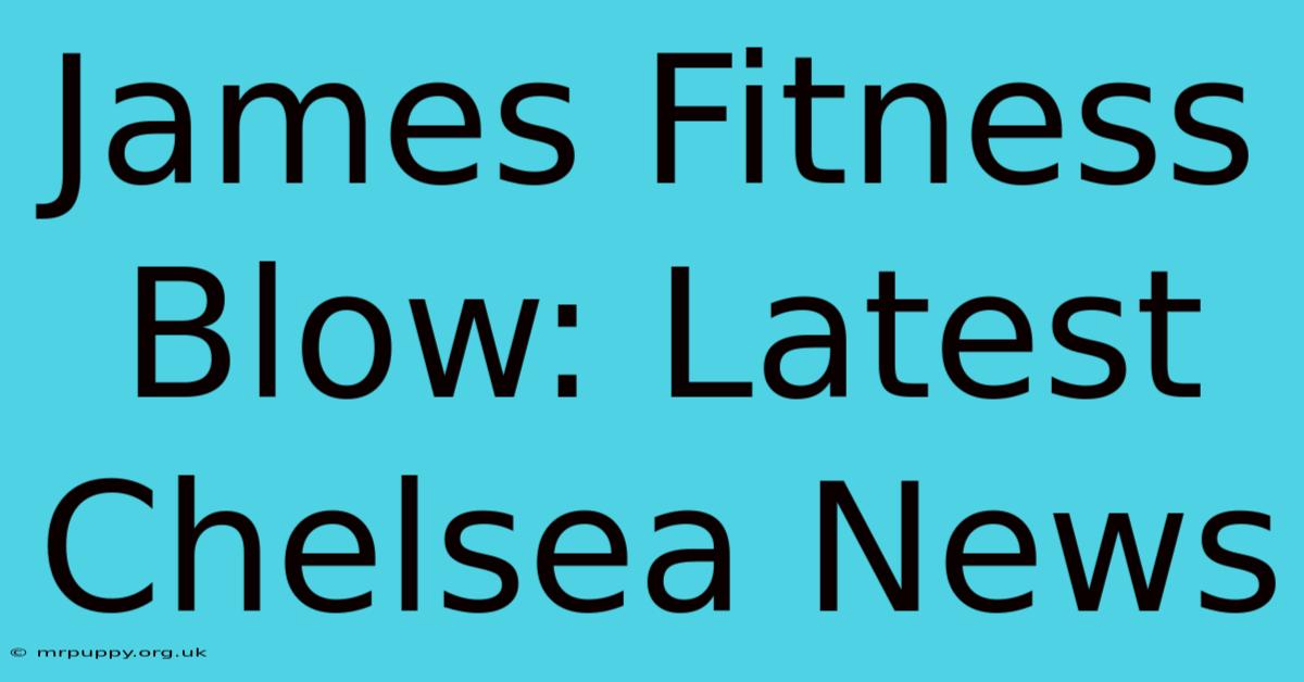 James Fitness Blow: Latest Chelsea News