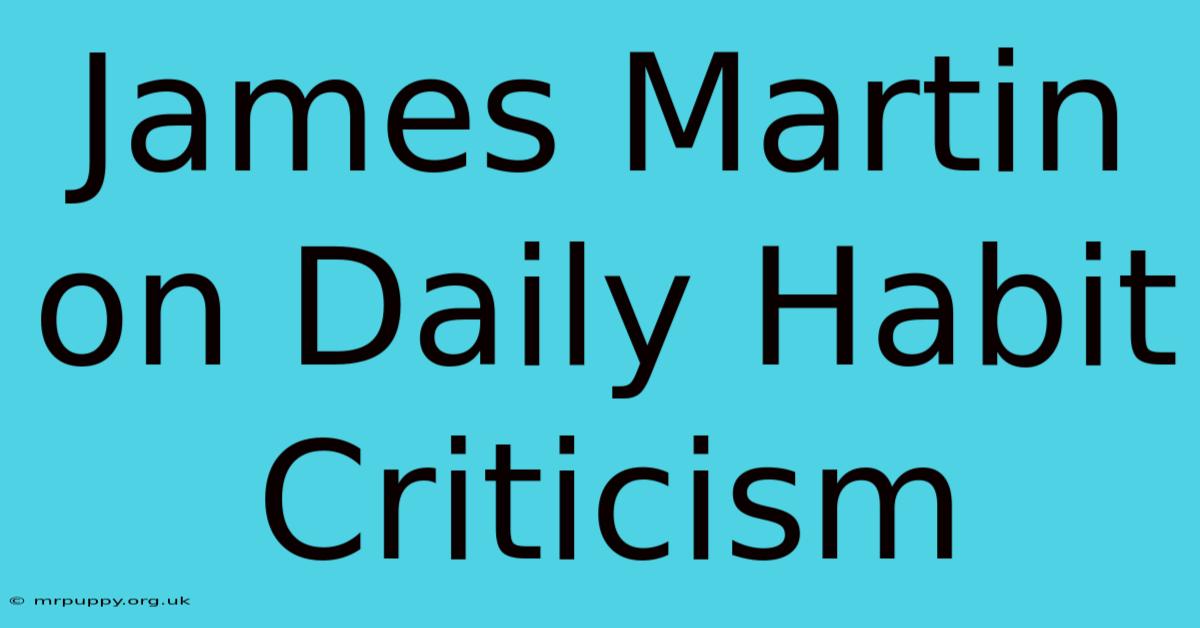 James Martin On Daily Habit Criticism